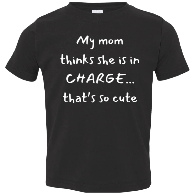 My Mom Thinks She Is In Charge Toddler T-Shirt Iron Safe Non-Iron Wrinkle Free